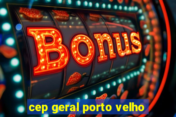 cep geral porto velho